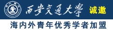 黄色视频日逼好想要痒逼逼好舒服来日我兄弟们诚邀海内外青年优秀学者加盟西安交通大学